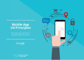Written By: Stephen Griffiths
Published: April 2015
Improving user experience
and optimising conversion
Mobile App
UX Principles
 