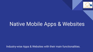Native Mobile Apps & Websites
Industry-wise Apps & Websites with their main functionalities.
 
