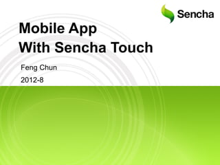 Mobile App
With Sencha Touch
Feng Chun
2012-8
 