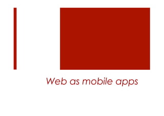 Web as mobile apps
 