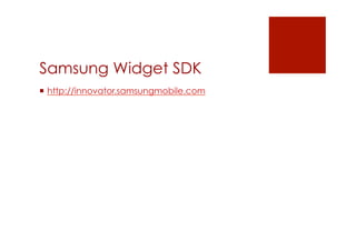 Samsung Widget SDK
 http://innovator.samsungmobile.com
 
