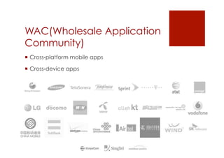 WAC(Wholesale Application
Community)
 Cross-platform mobile apps

 Cross-device apps

 Wholesale Applications Community
 