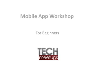 Mobile App Workshop 
For Beginners  