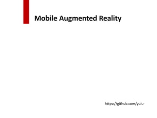 Mobile Augmented Reality
https://github.com/yulu
 