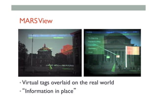 MARSView
• Virtual tags overlaid on the real world
• “Information in place”
 