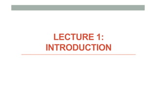 LECTURE 1:
INTRODUCTION
 