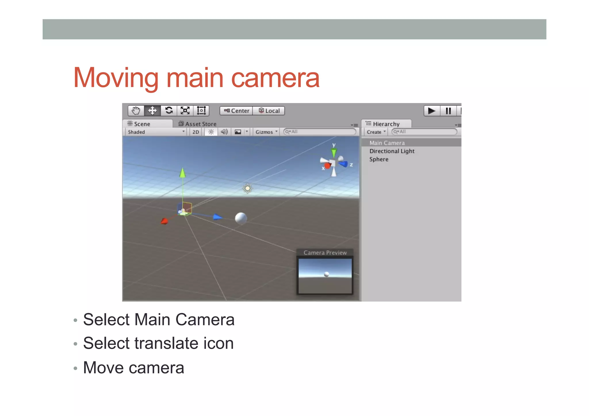 Moving main camera
•  Select Main Camera
•  Select translate icon
•  Move camera
 