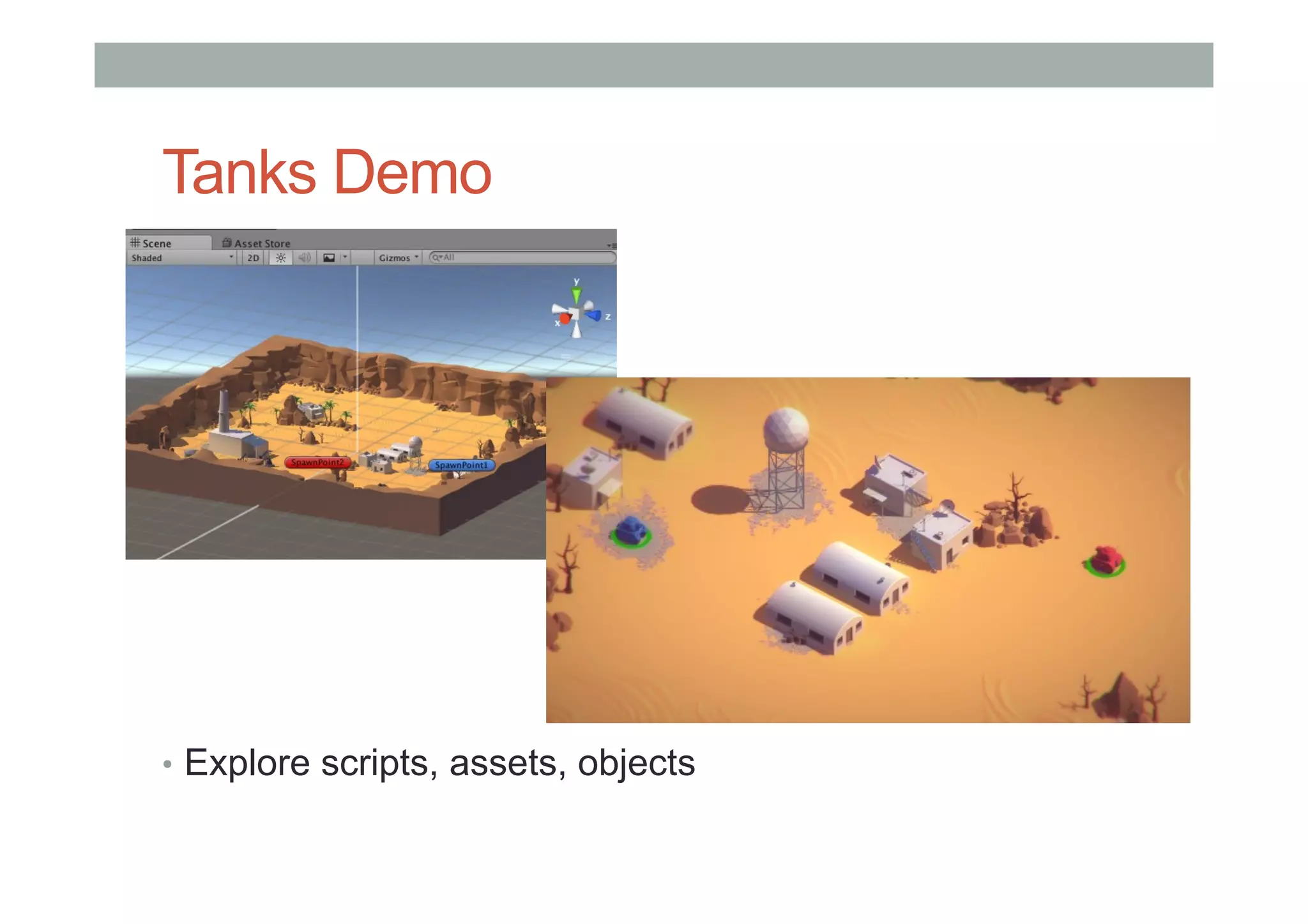 Tanks Demo
•  Explore scripts, assets, objects
 