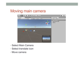 Moving main camera
•  Select Main Camera
•  Select translate icon
•  Move camera
 