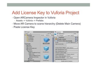 Obtain a License Key
•  Vuforia 5 apps utilize a license key that uniquely identifies
each app. License keys are created i...