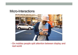 Micro-Interactions
▪ On mobiles people split attention between display and
real world
 