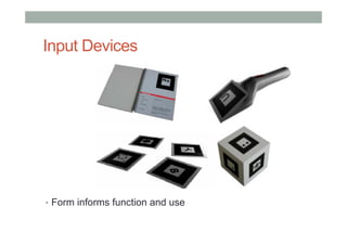 Input Devices
•  Form informs function and use
 