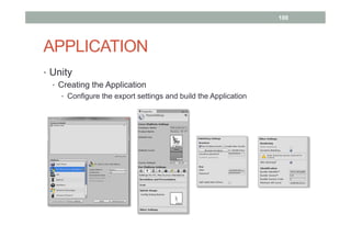 APPLICATION
•  Unity
•  Creating the Application
•  Configure the export settings and build the Application
100
 