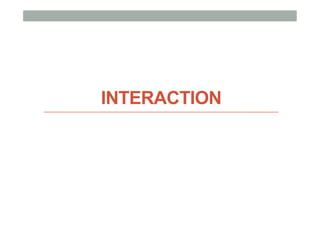INTERACTION
 
