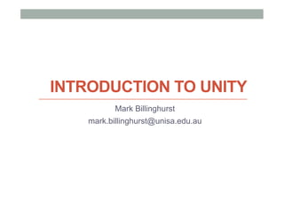 INTRODUCTION TO UNITY
Mark Billinghurst
mark.billinghurst@unisa.edu.au
 