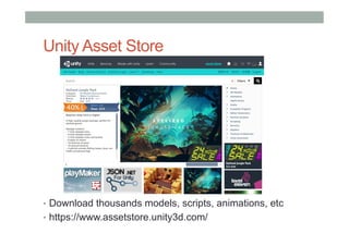 Unity Asset Store
•  Download thousands models, scripts, animations, etc
•  https://www.assetstore.unity3d.com/
 
