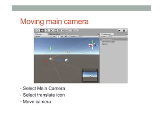 Moving main camera
•  Select Main Camera
•  Select translate icon
•  Move camera
 