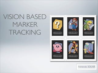 VISION BASED
   MARKER
  TRACKING



               Nintendo 3DS AR
 