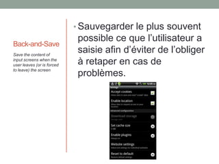 Back-and-Save
• Sauvegarder le plus souvent
possible ce que l’utilisateur a
saisie afin d’éviter de l’obliger
à retaper en cas de
problèmes.
Save the content of
input screens when the
user leaves (or is forced
to leave) the screen
 