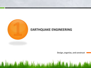 EARTHQUAKE ENGINEERING
Design, organize, and construct
 