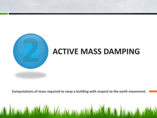ACTIVE MASS DAMPING
Computations of mass required to sway a building with respect to the earth movement.
 