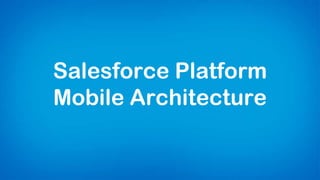 Salesforce Platform
Mobile Architecture
 