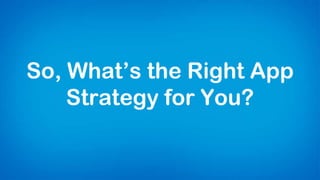 So, What’s the Right App
Strategy for You?
 