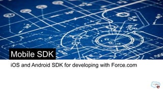 Mobile SDK
iOS and Android SDK for developing with Force.com
 