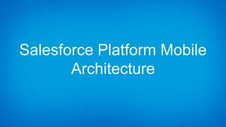 Salesforce Platform Mobile
Architecture
 