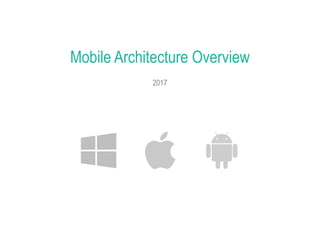 2017
Mobile Architecture Overview
 
