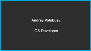 iOS Developer
Andrey Volobuev
 