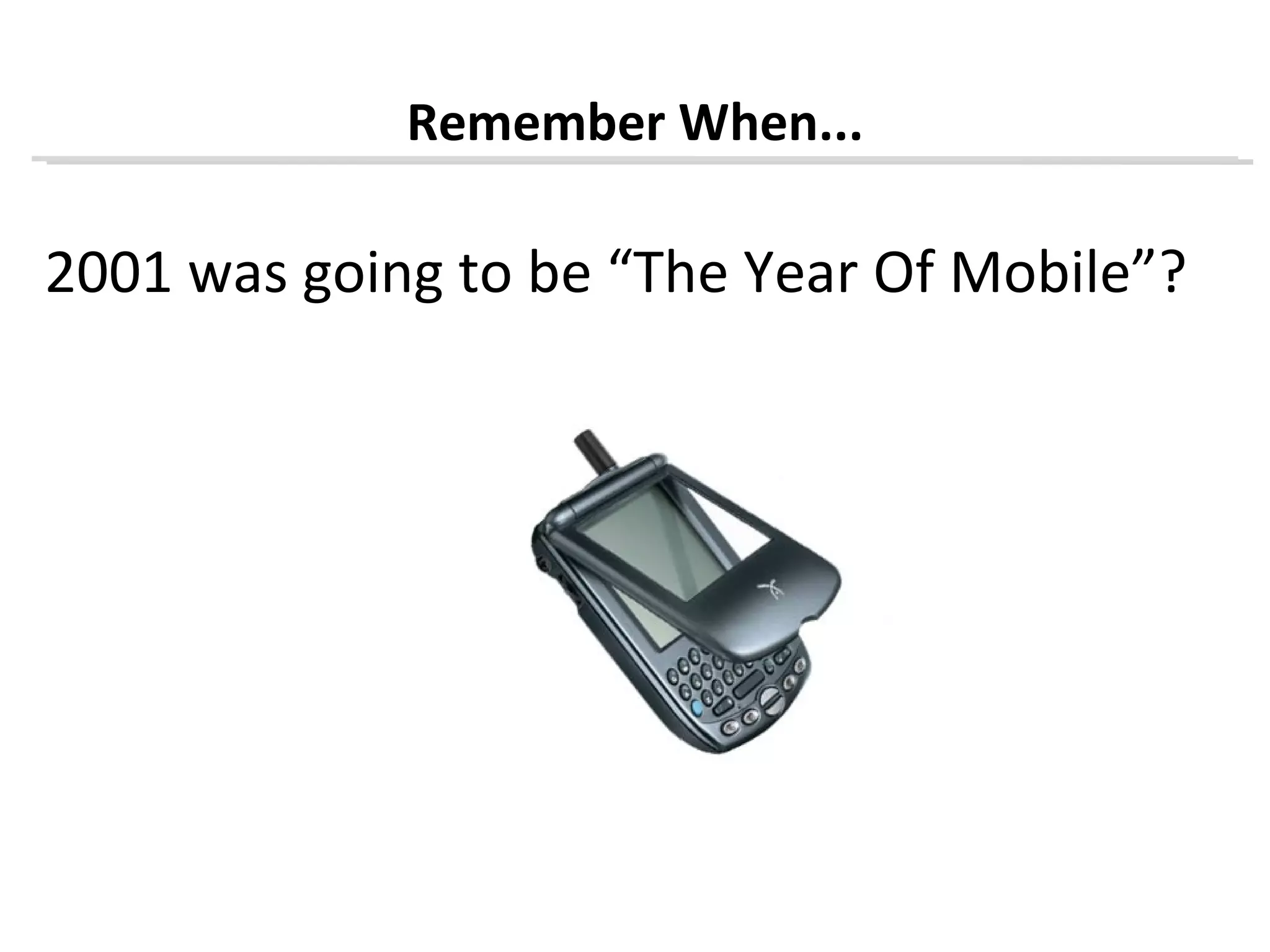 Remember When...

2001 was going to be “The Year Of Mobile”?
 