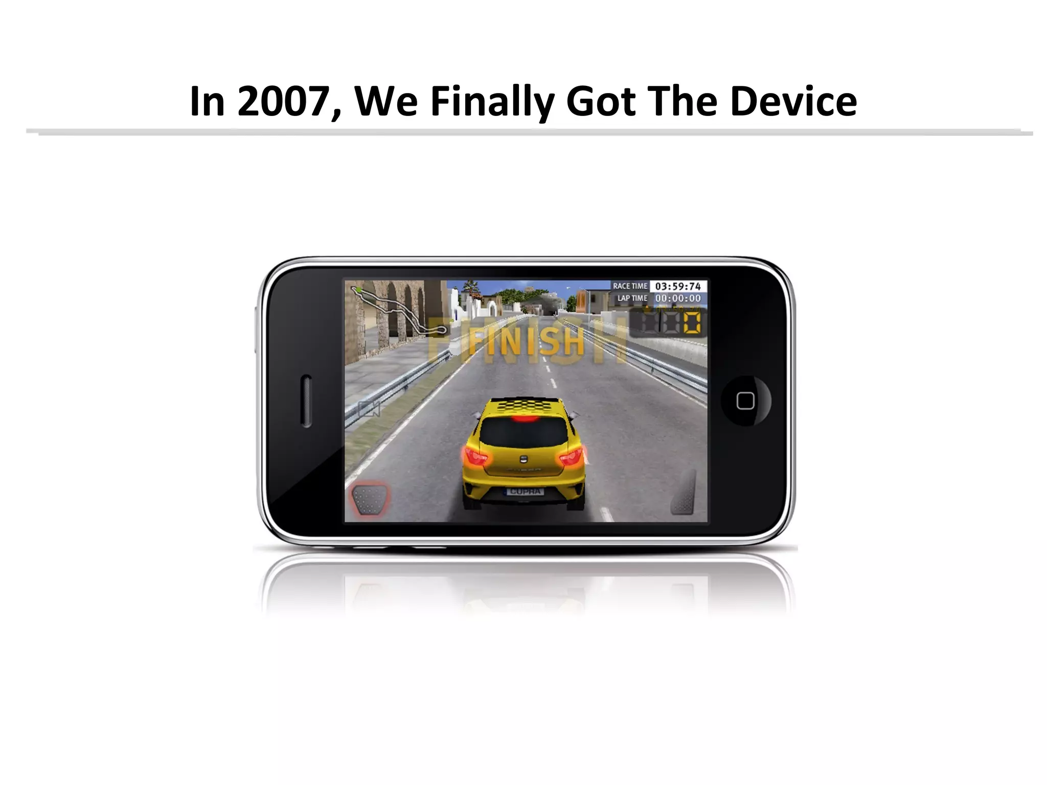 In 2007, We Finally Got The Device
 