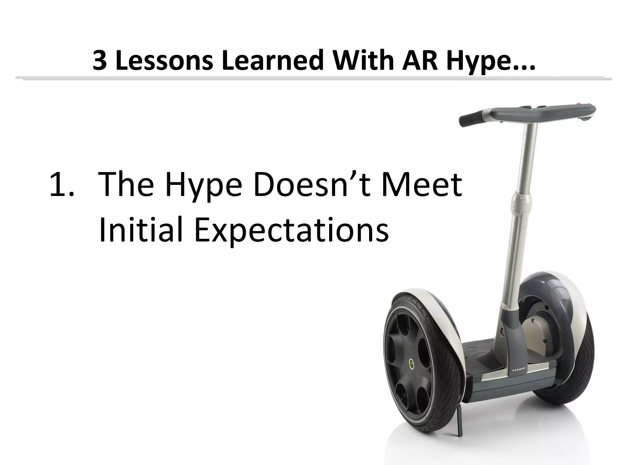 3 Lessons Learned With AR Hype...



1. The Hype Doesn’t Meet
   Initial Expectations
 