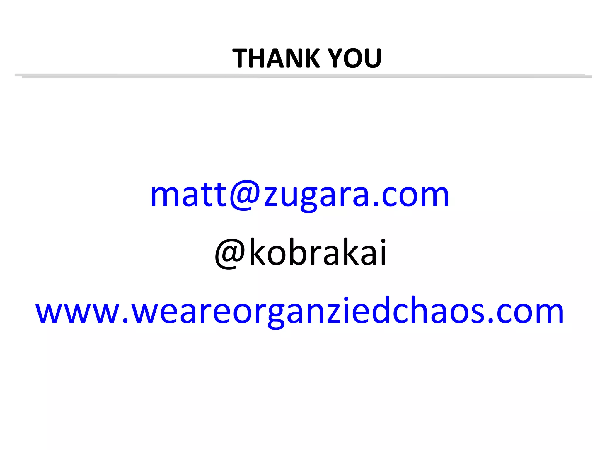 THANK YOU



     matt@zugara.com
        @kobrakai
www.weareorganziedchaos.com
 