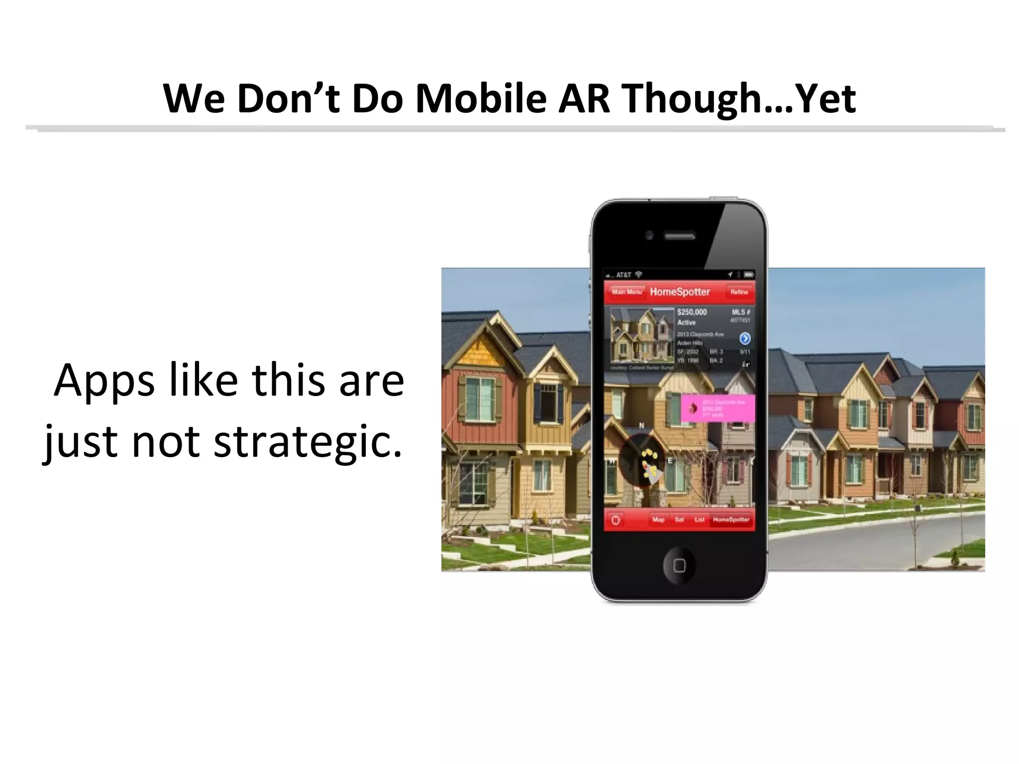 We Don’t Do Mobile AR Though…Yet




 Apps like this are
just not strategic.
 