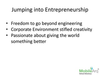 Jumping into Entrepreneurship
• Freedom to go beyond engineering
• Corporate Environment stifled creativity
• Passionate about giving the world
something better
 