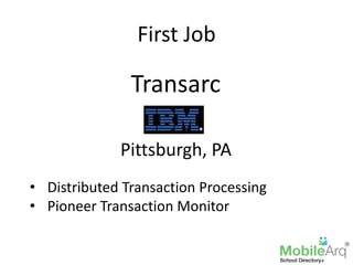 First Job
• Distributed Transaction Processing
• Pioneer Transaction Monitor
Transarc
Pittsburgh, PA
 