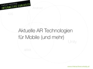Android
ARKIt
iOS
Unity
Aktuelle AR Technologien
für Mobile (und mehr)
www.interactivecuriosity.at
 