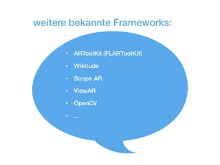 • ARToolKit (FLARToolKit)
• Wikitude
• Scope AR
• ViewAR
• OpenCV
• ...
weitere bekannte Frameworks:
 