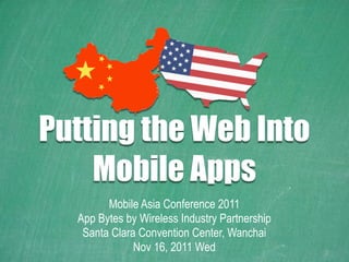 Putting the Web Into
    Mobile Apps
        Mobile Asia Conference 2011
  App Bytes by Wireless Industry Partnership
   Santa Clara Convention Center, Wanchai
              Nov 16, 2011 Wed
 