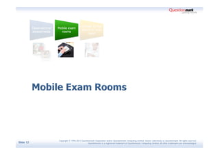 Copyright © 1995-2011 Questionmark Corporation and/or Questionmark Computing Limited, known collectively as Questionmark. All rights reserved.
Slide 12                                Questionmark is a registered trademark of Questionmark Computing Limited. All other trademarks are acknowledged.
 