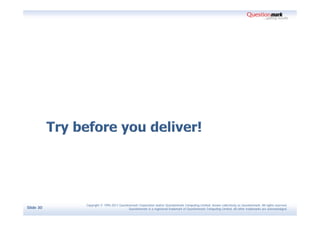 Copyright © 1995-2011 Questionmark Corporation and/or Questionmark Computing Limited, known collectively as Questionmark. All rights reserved.
Slide 30                                Questionmark is a registered trademark of Questionmark Computing Limited. All other trademarks are acknowledged.
 