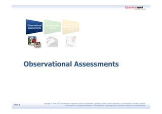 Copyright © 1995-2011 Questionmark Corporation and/or Questionmark Computing Limited, known collectively as Questionmark. All rights reserved.
Slide 8                                Questionmark is a registered trademark of Questionmark Computing Limited. All other trademarks are acknowledged.
 