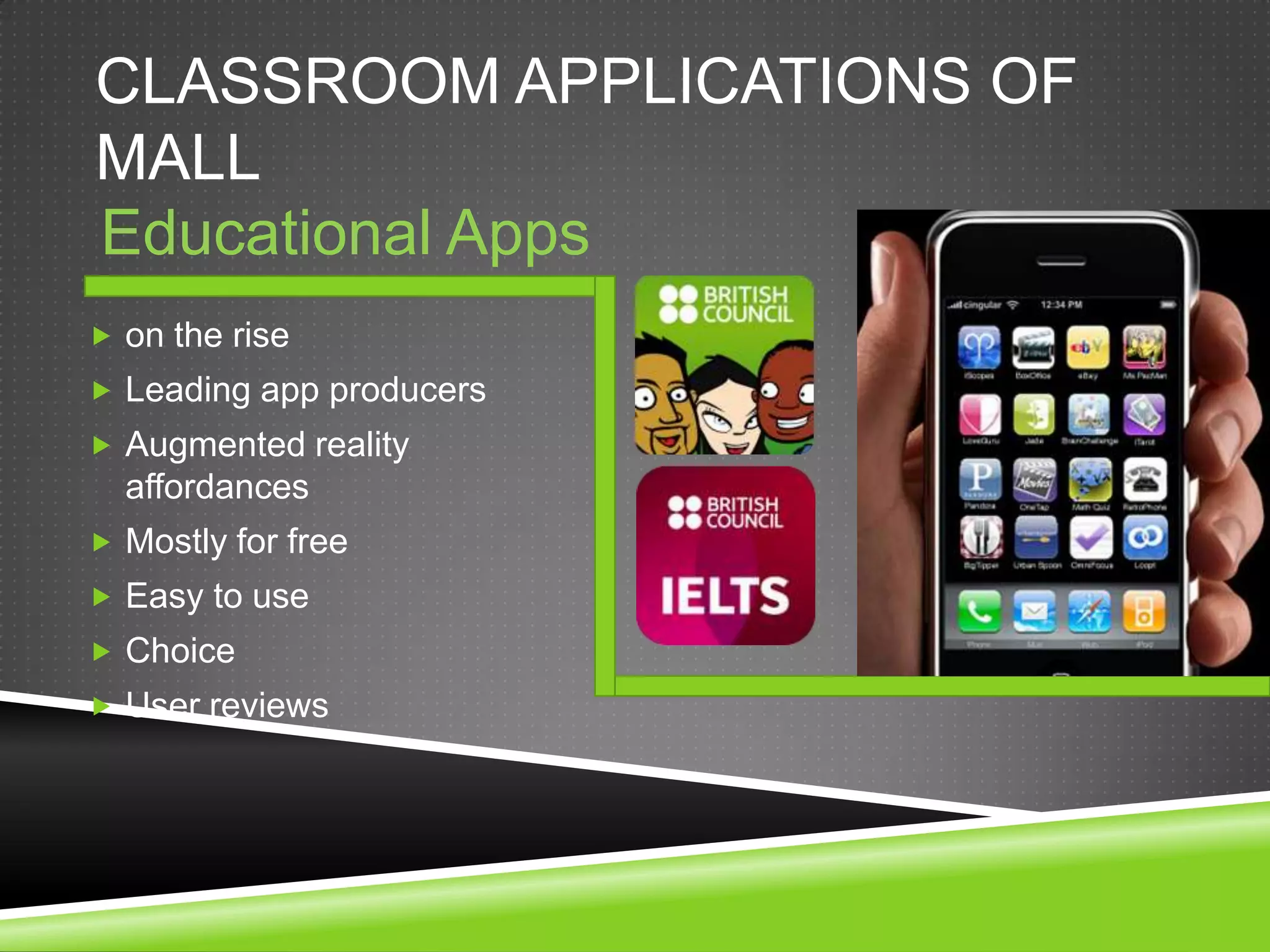 CLASSROOM APPLICATIONS OF
MALL
Educational Apps
 on the rise
 Leading app producers
 Augmented reality
  affordances
 Mostly for free
 Easy to use
 Choice
 User reviews
 