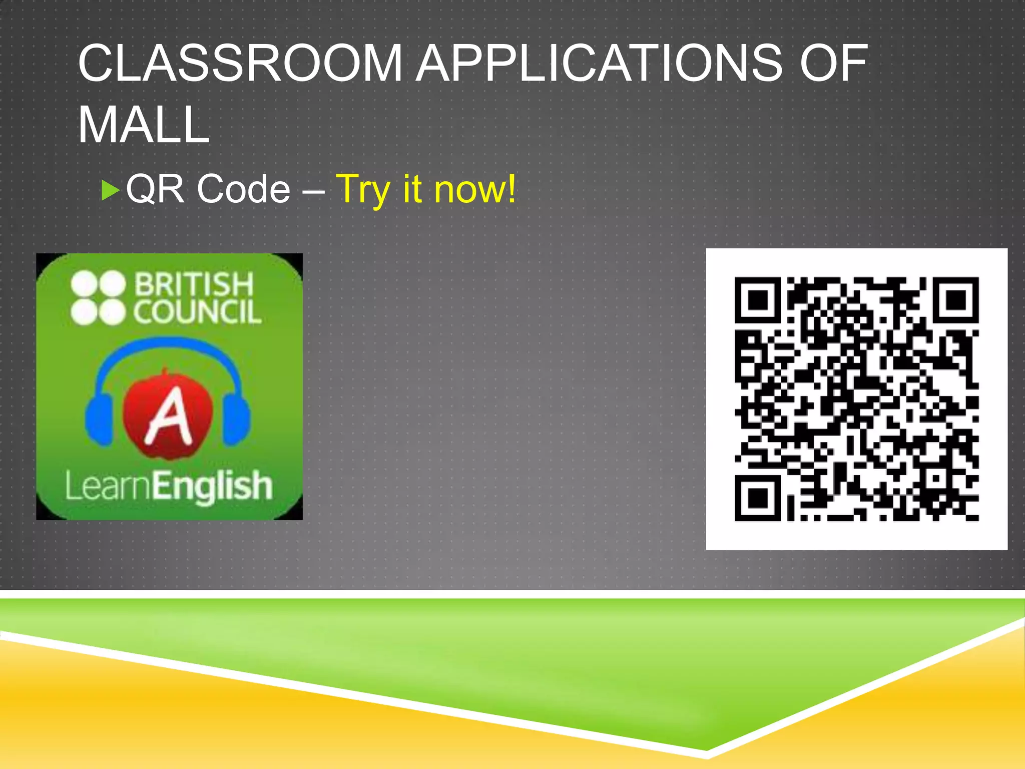 CLASSROOM APPLICATIONS OF
MALL
QR Code – Try it now!
 