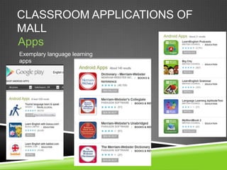 CLASSROOM APPLICATIONS OF
MALL
Apps
Exemplary language learning
apps
 