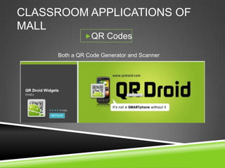 CLASSROOM APPLICATIONS OF
MALL
              QR Codes

     Both a QR Code Generator and Scanner
 