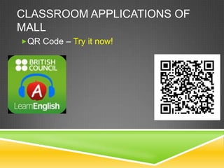 CLASSROOM APPLICATIONS OF
MALL
QR Code – Try it now!
 