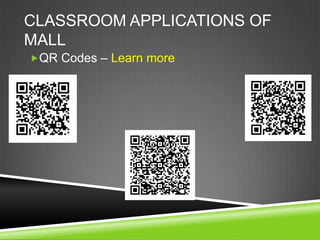 CLASSROOM APPLICATIONS OF
MALL
QR Codes – Learn more
 